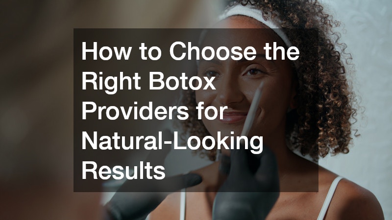 How to Choose the Right Botox Providers for Natural-Looking Results